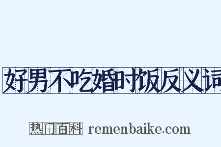 好男不吃婚时饭反义词是什么意思的图片